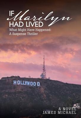 If Marilyn Had Lived: What Might Have Happened: A Suspense Thriller - James Michael - Books - Page Publishing, Inc. - 9781643505046 - August 3, 2018