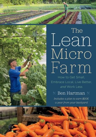 Cover for Ben Hartman · The Lean Micro Farm: How to Get Small, Embrace Local, Live Better, and Work Less (Paperback Book) (2024)
