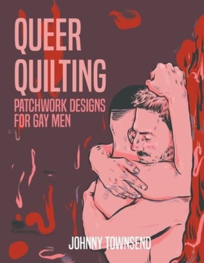 Queer Quilting: Patchwork Designs for Gay Men - Johnny Townsend - Books - Booklocker.com - 9781647198046 - October 15, 2021