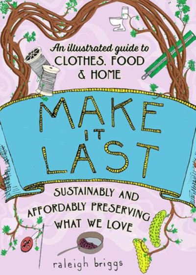 Cover for Raleigh Briggs · Make It Last (2nd Edition): Sustainably and Affordably Preserving What We Love (Taschenbuch) [2nd edition] (2024)