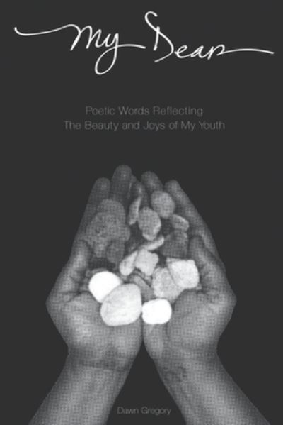 Cover for Dawn Gregory · My Dear: Poetic Words Reflecting The Beauty And Joys Of My Youth (Paperback Book) (2021)