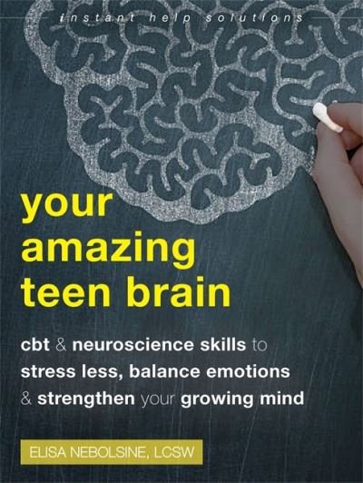 Cover for Elisa Nebolsine · Your Amazing Teen Brain: CBT and Neuroscience Skills to Stress Less, Balance Emotions, and Strengthen Your Growing Mind (Paperback Book) (2022)