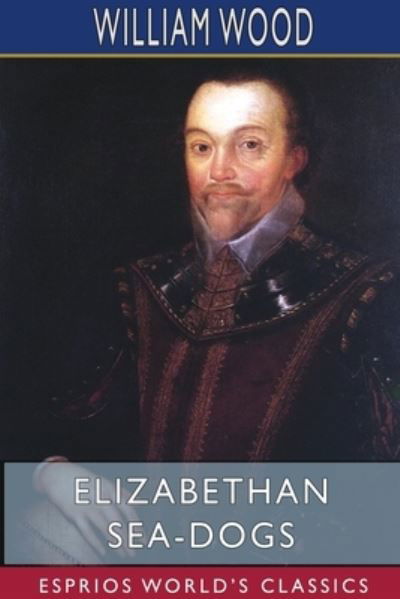 William Wood · Elizabethan Sea-Dogs (Esprios Classics) (Paperback Book) (2024)