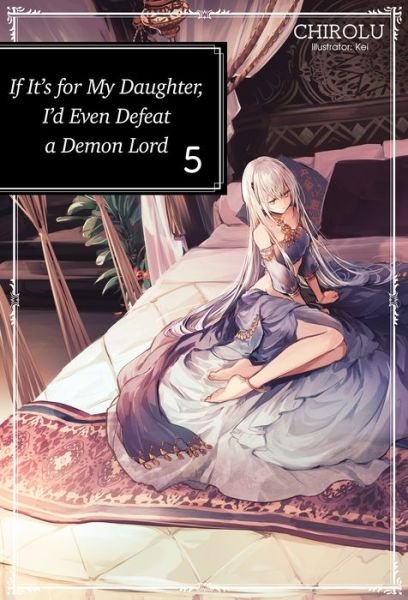Cover for Chirolu · If It's for My Daughter, I'd Even Defeat a Demon Lord: Volume 5: Volume 5 - If It's for My Daughter, I'd Even Defeat a Demon Lord (light novel) (Paperback Book) (2019)