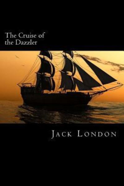 The Cruise of the Dazzler - Jack London - Kirjat - Createspace Independent Publishing Platf - 9781721083046 - tiistai 12. kesäkuuta 2018