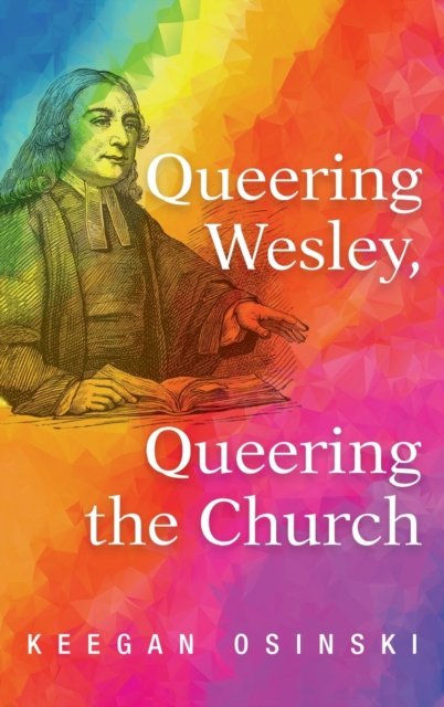 Cover for Keegan Osinski · Queering Wesley, Queering the Church (Innbunden bok) (2021)