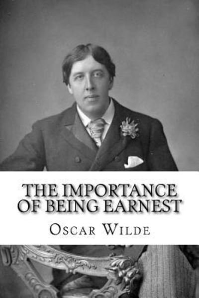 The Importance of Being Earnest - Oscar Wilde - Bøker - Createspace Independent Publishing Platf - 9781727164046 - 8. september 2018