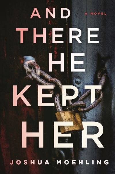 Cover for Joshua Moehling · And There He Kept Her: A Novel (Paperback Book) (2022)