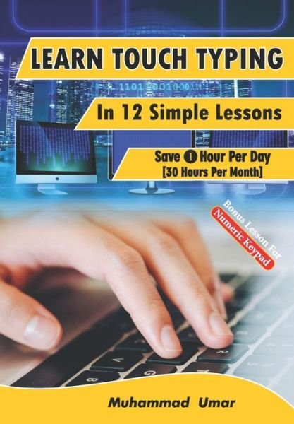 Learn Touch Typing in 12 Simple Lessons: Save 1 Hour Per Day [30 Hours per Month] - Muhammad Umar - Böcker - Independently Published - 9781729483046 - 31 oktober 2018