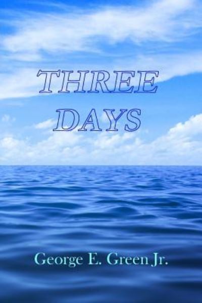 Three Days - George E Green Jr - Libros - Independently Published - 9781731206046 - 16 de noviembre de 2018