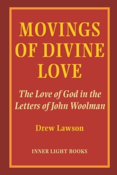 Movings of Divine Love: The Love of God in the Letters of John Woolman - Drew Lawson - Książki - Inner Light Books - 9781734630046 - 1 października 2020