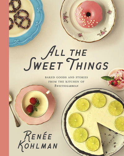 Cover for Renee Kohlman · All the Sweet Things: Baked Goods and Stories from the Kitchen of SweetSugarbean (Hardcover Book) (2017)