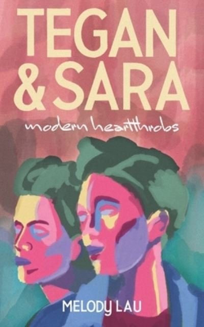 Tegan and Sara: Modern Heartthrobs - Bibliophonic - Melody Lau - Books - Invisible Publishing - 9781778430046 - September 29, 2022