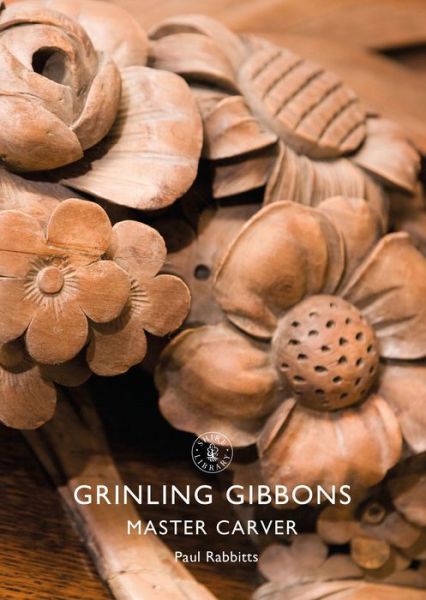 Cover for Paul Rabbitts · Grinling Gibbons: Master Carver - Shire Library (Paperback Book) (2020)