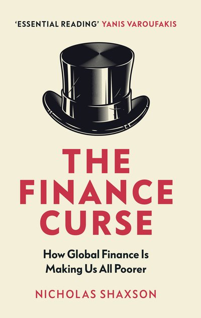 Cover for Nicholas Shaxson · The Finance Curse: How global finance is making us all poorer (Paperback Bog) (2019)