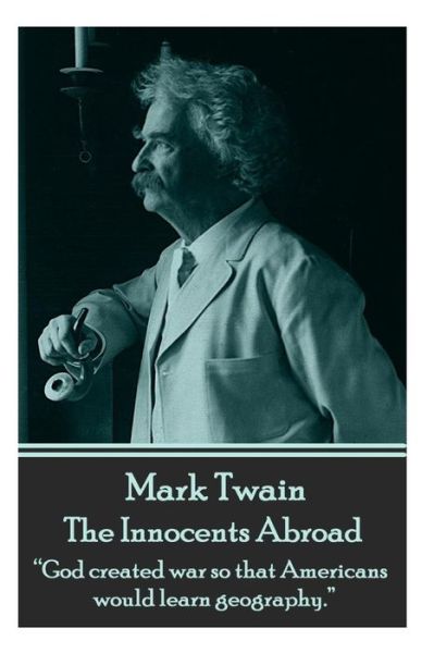 Cover for Mark Twain · Mark Twain - the Innocents Abroad: &quot;God Created War So That Americans Would Learn Geography.&quot;  (Paperback Book) (2014)