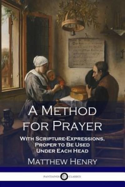 Cover for Matthew Henry · A Method for Prayer: With Scripture-Expressions, Proper to Be Used Under Each Head (Taschenbuch) (2018)