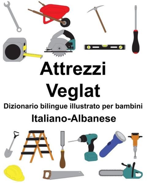 Cover for Richard Carlson Jr · Italiano-Albanese Attrezzi / Veglat Dizionario bilingue illustrato per bambini (Paperback Book) (2019)