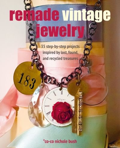 Co-co Nichole Bush · Remade Vintage Jewelry: 35 Step-by-Step Projects Inspired by Lost, Found, and Recycled Treasures (Pocketbok) (2021)