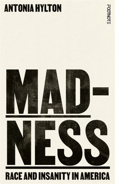 Cover for Antonia Hylton · Madness: Race and Insanity in America - The New York Times Bestseller (Hardcover Book) (2024)