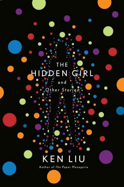 The Hidden Girl and Other Stories - Ken Liu - Boeken - Bloomsbury Publishing PLC - 9781838932046 - 25 februari 2020