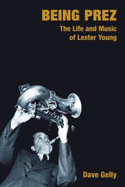 Cover for Dave Gelly · Being Prez: The Life and Music of Lester Young - Popular Music History (Pocketbok) (2010)