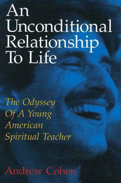 Unconditional Relationship to Life: The Odyssey of a Young American Spiritual Teacher - Andrew Cohen - Books - Moksha Press - 9781883929046 - 1995