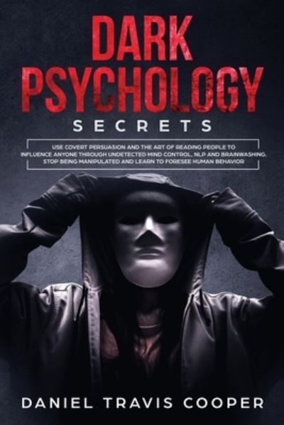 Cover for Daniel Travis Cooper · Dark Psychology Secrets: Use Covert Persuasion and The Art of Reading People to Influence Anyone Through Undetected Mind Control, NLP and Brainwashing Stop Being Manipulated and Learn to Foresee Human Behavior (Paperback Book) (2020)