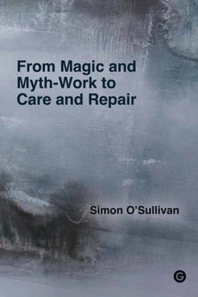 Cover for Simon O'Sullivan · From Magic and Myth-Work to Care and Repair (Paperback Book) (2024)