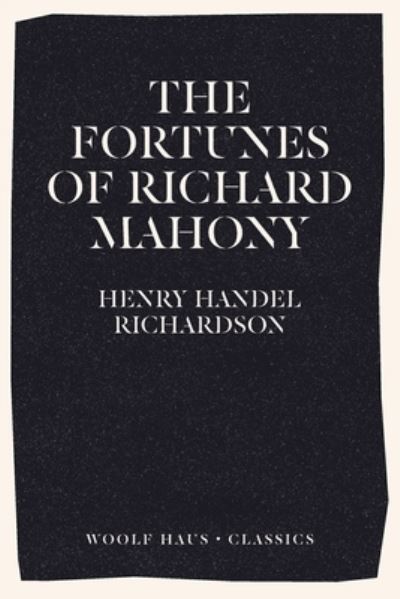 The Fortunes of Richard Mahony - Henry Handel Richardson - Livros - Woolf Haus Publishing - 9781922491046 - 28 de setembro de 2020