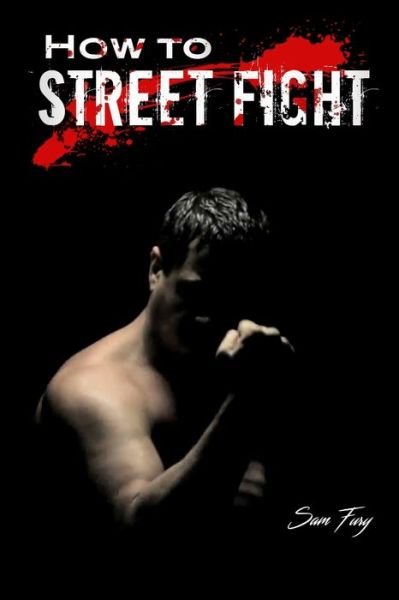How to Street Fight - Sam Fury - Książki - SF Nonfiction Books - 9781925979046 - 22 czerwca 2019