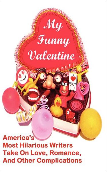 My Funny Valentine: America's Most Hilarious Writers Take On Love, Romance, and Other Complications - Linton Robinson - Books - Bauu Institute - 9781936955046 - November 30, 2011