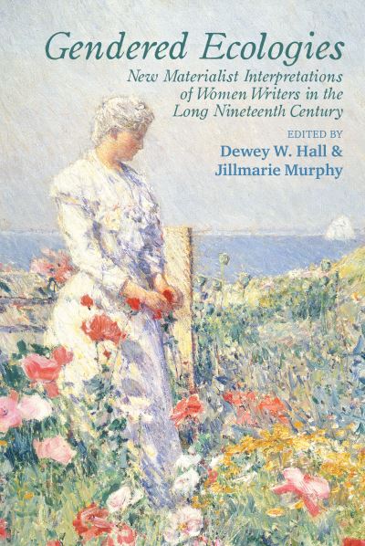 Cover for Dewey W Hall · Gendered Ecologies: New Materialist Interpretations of Women Writers in the Long Nineteenth Century - Clemson University Press (Hardcover Book) (2020)