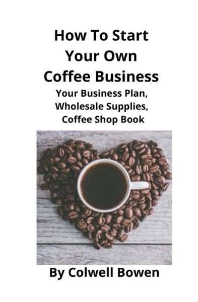 Cover for Colwell Bowen · How To Start Your Own Coffee Business (Paperback Book) (2019)