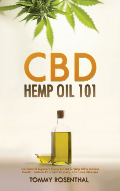 CBD Hemp Oil 101: The Essential Beginner's Guide To CBD and Hemp Oil to Improve Health, Reduce Pain and Anxiety, and Cure Illnesses - Tommy Rosenthal - Books - Semsoli - 9781970177046 - June 22, 2020