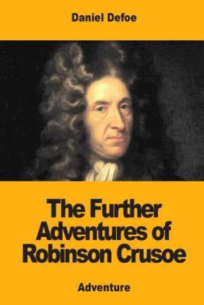 The Further Adventures of Robinson Crusoe - Daniel Defoe - Boeken - CreateSpace Independent Publishing Platf - 9781975833046 - 28 augustus 2017