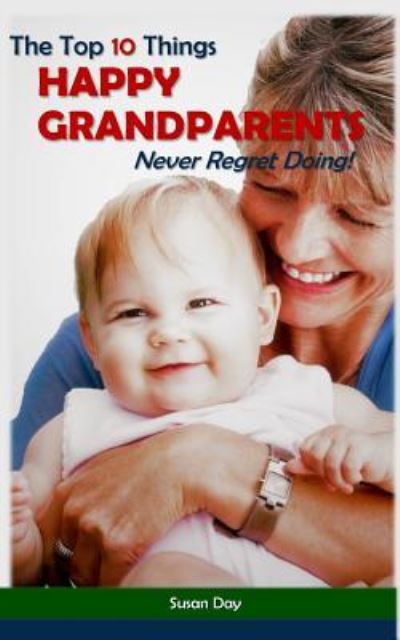 Cover for Susan Day · The Top 10 Things Happy Grandparents Never Regret Doing! (Taschenbuch) (2017)