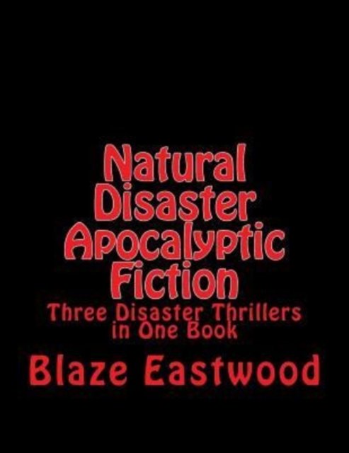 Cover for Blaze Eastwood · Natural Disaster Apocalyptic Fiction: Three Disaster Thrillers in One Book (Taschenbuch) (2017)