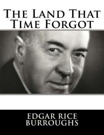 The Land That Time Forgot - Edgar Rice Burroughs - Bøger - Createspace Independent Publishing Platf - 9781982086046 - 29. december 2017