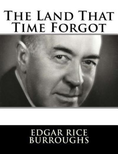 The Land That Time Forgot - Edgar Rice Burroughs - Books - Createspace Independent Publishing Platf - 9781982086046 - December 29, 2017