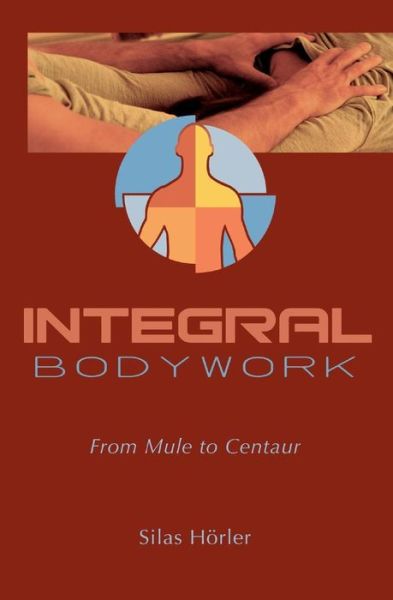 Cover for Silas Hörler · Integral Bodywork : From Mule to Centaur (Paperback Book) (2018)