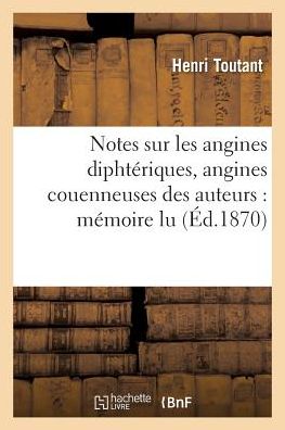 Cover for Henri Toutant · Notes Sur Les Angines Diphteriques, Angines Couenneuses Des Auteurs: Memoire Lu (Paperback Book) (2016)