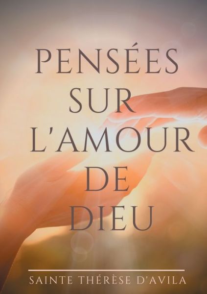 Cover for Sainte Therese D'Avila · Pensees sur l'amour de Dieu: Le livre du Cantique des Cantiques commente par Sainte Therese d'Avila (Paperback Book) (2020)