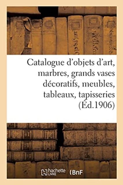 Cover for Arthur Bloche · Catalogue d'Objets d'Art, Marbres, Grands Vases Decoratifs, Meubles Anciens Et de Style (Paperback Book) (2020)