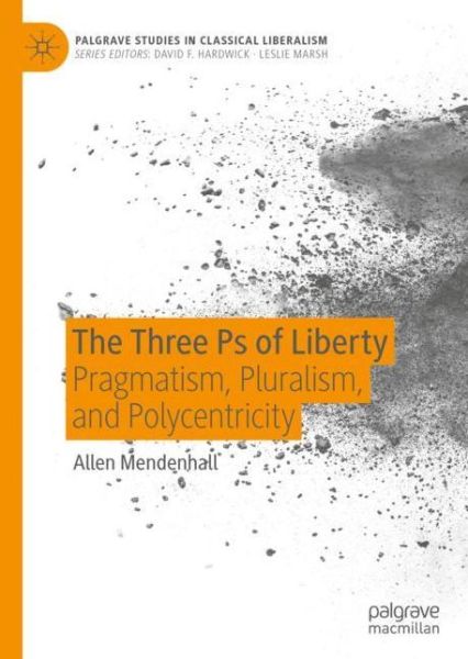 Cover for Allen Mendenhall · The Three Ps of Liberty: Pragmatism, Pluralism, and Polycentricity - Palgrave Studies in Classical Liberalism (Hardcover Book) [1st ed. 2020 edition] (2020)
