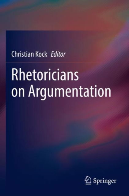 Rhetoricians on Argumentation - Christian Kock - Böcker - Springer International Publishing AG - 9783031188046 - 24 oktober 2023