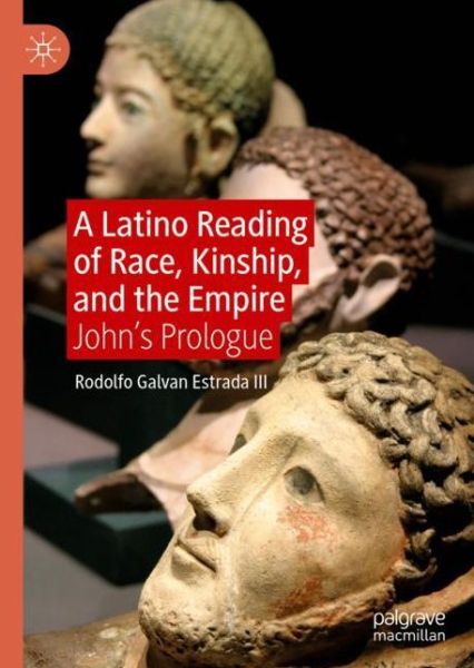 Cover for Rodolfo Galvan Estrada III · A Latino Reading of Race, Kinship, and the Empire: John's Prologue (Hardcover Book) [1st ed. 2023 edition] (2023)