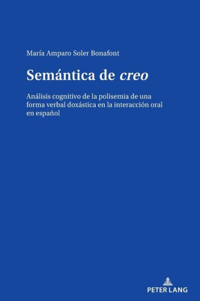 Cover for Maria Amparo Soler Bonafont · Semantica de creo; Analisis cognitivo de la polisemia de una forma verbal doxastica en la interaccion oral en espanol (Paperback Book) (2021)