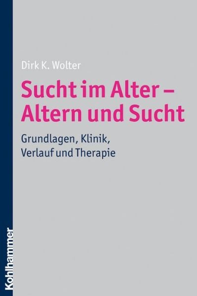 Cover for Dirk K. Wolter · Sucht Im Alter - Altern Und Sucht: Grundlagen, Klinik, Verlauf Und Therapie (Paperback Book) [German, 1 edition] (2010)