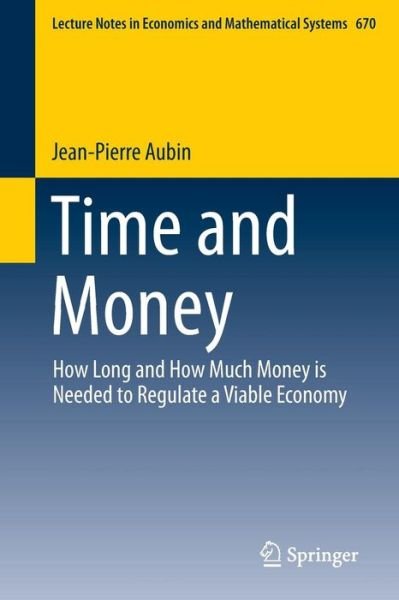 Cover for Jean-Pierre Aubin · Time and Money: How Long and How Much Money is Needed to Regulate a Viable Economy - Lecture Notes in Economics and Mathematical Systems (Paperback Bog) [2014 edition] (2013)